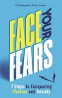 Face Your Fears: 7 Steps to Conquering Phobias & Anxiety By Christopher Paul Jones Cover Image