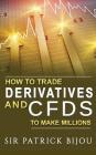 How To Trade Derivatives And CFDs To Make Millions By Patrick Bijou Cover Image