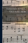 Minstrel Songs, Old And New: A Collection Of World-wide, Famous Minstrel And Plantation Songs, Including The Most Popular Of The Celebrated Foster Cover Image
