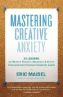 Mastering Creative Anxiety: 24 Lessons for Writers, Painters, Musicians & Actors from America's Foremost Creativity Coach By Eric Maisel Cover Image