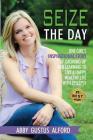 Seize the Day: One Girl's Inspirational Story of Growing Up and Learning to Live a Happy, Healthy Life with Epilepsy By Abby Gustus Alford Cover Image