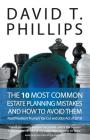 10 Most Common Estate Planning Mistakes and How to Avoid Them: Post President Trump's tax cut and jobs act of 2018. By David T. Phillips Cover Image
