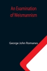 An Examination of Weismannism By George John Romanes Cover Image