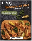 El ABC de la Freidora de Aire Para Toda la Familia: Guía Paso a Paso Para Cocinar Deliciosos Platillos Sin Aceite Cover Image