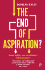 The End of Aspiration?: Social Mobility and Our Children's Fading Prospects By Duncan Exley Cover Image
