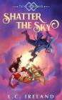 Shatter the Sky By L. C. Ireland Cover Image