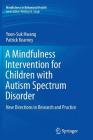 A Mindfulness Intervention for Children with Autism Spectrum Disorders: New Directions in Research and Practice (Mindfulness in Behavioral Health) By Yoon-Suk Hwang, Patrick Kearney Cover Image