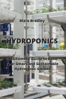 Hydroponics: The Ultimate Guide to Build Your Smart and Sustainable Hydroponic Garden By Mara Bradley Cover Image