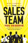 The Sales Team You Deserve: Why CEOs Tolerate Mediocrity and What YOU Can Do About It By Mike Carroll Cover Image