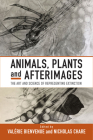 Animals, Plants and Afterimages: The Art and Science of Representing Extinction By Valérie Bienvenue (Editor), Nicholas Chare (Editor) Cover Image