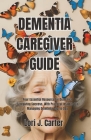 Dementia Caregiver Guide: Your Essential Resource for Dementia Caregiving Success, With Practical Insights for Managing Dementia Day-to-Day Cover Image