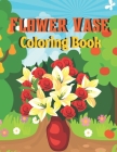 Flower Vase coloring book: A Book Type Of Kids Awesome And A Sweet Coloring Books Gift By Nathaniel Cook Cover Image