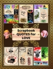Scrapbook Quotes for Love: A Collection of Short Cute Quotes About Love. Complete your Photo Album Ideas for Boyfriend, Girlfriend. Nice Quotes f By Scraft Key Edition, Professional Ephemerer Cover Image