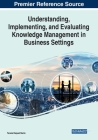 Understanding, Implementing, and Evaluating Knowledge Management in Business Settings By Tereza Raquel Merlo (Editor) Cover Image