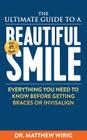 The Ultimate Guide to a Beautiful Smile: Everything you need to know before getting braces or Invisalign! By Matthew R. Wirig Cover Image