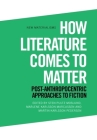 How Literature Comes to Matter: Post-Anthropocentric Approaches to Fiction (New Materialisms) By Sten Pultz Moslund (Editor), Marlene Karlsson Marcussen (Editor), Martin Karlsson Pedersen (Editor) Cover Image