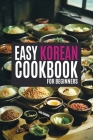 The Easy Korean Cookbook for Beginners: A Flavorful Journey with Abundant and Simple Recipes Illuminated in Vivid Color Cover Image
