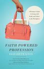 Faith Powered Profession: A Woman's Guide to Living with Faith and Values in the Workplace By Elizabeth Knox Cover Image