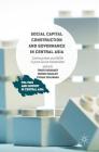 Social Capital Construction and Governance in Central Asia: Communities and NGOs in Post-Soviet Uzbekistan (Politics and History in Central Asia) By Timur Dadabaev (Editor), Murod Ismailov (Editor), Yutaka Tsujinaka (Editor) Cover Image