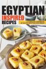 Egyptian Inspired Recipes: A Complete Cookbook of Exotic Egyptian Dish Ideas! Cover Image