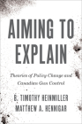 Aiming to Explain: Theories of Policy Change and Canadian Gun Control By B. Timothy Heinmiller, Matthew A. Hennigar Cover Image