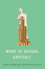 What Is Sexual Capital? By Dana Kaplan, Eva Illouz Cover Image