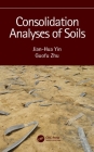 Consolidation Analyses of Soils By Jian-Hua Yin, Guofu Zhu Cover Image