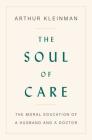 The Soul of Care: The Moral Education of a Husband and a Doctor Cover Image