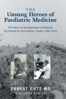 The Unsung Heroes of Paediatric Medicine: The History of the Department of Pathology, The Hospital for Sick Children, Toronto (1888-2018) Cover Image