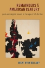 Remainders of the American Century: Post-Apocalyptic Novels in the Age of Us Decline Cover Image