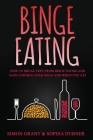 Binge Eating: How to Break Free from Binge Eating and Gain Control Over What and When You Eat By Simon Grant Cover Image
