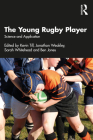 The Young Rugby Player: Science and Application By Kevin Till (Editor), Jonathon Weakley (Editor), Sarah Whitehead (Editor) Cover Image