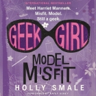 Geek Girl: Model Misfit Lib/E By Holly Smale, Katey Sobey (Read by) Cover Image
