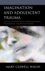 Imagination and Adolescent Trauma: The Role of Imagination in Neurophysiological, Psychological, and Spiritual Healing Cover Image