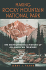 Making Rocky Mountain National Park: The Environmental History of an American Treasure By Jerry J. Frank Cover Image