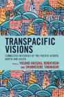Transpacific Visions: Connected Histories of the Pacific across North and South By Yasuko Hassall Kobayashi (Editor), Shinnosuke Takahashi (Editor), Yasuko Hassall Kobayashi (Contribution by) Cover Image