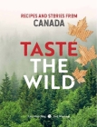 Taste the Wild: Recipes and stories from Canada Cover Image