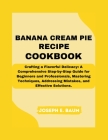 Banana Cream Pie Recipe Cookbook: Crafting a Flavorful Delicacy: A Comprehensive Step-by-Step Guide for Beginners and Professionals, Mastering Techniq Cover Image