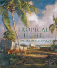 Tropical Light: The Art of A. E. Backus By Natasha Kuzmanovic (Text by) Cover Image