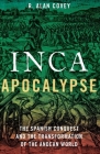 Inca Apocalypse: The Spanish Conquest and the Transformation of the Andean World By R. Alan Covey Cover Image