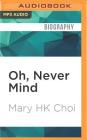 Oh, Never Mind By Mary Hk Choi, Mary Hk Choi (Read by) Cover Image