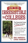 How to Be Irresistible to Colleges: The Essential Guide to Being Accepted Cover Image
