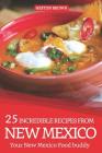 25 Incredible Recipes from New Mexico: Your New Mexico Food Buddy By Heston Brown Cover Image