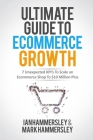 Ultimate Guide To E-commerce Growth: 7 Unexpected KPIs To Scale An E-commerce Shop To $10 Million Plus By Ian Hammersley, Mark Hammersley Cover Image