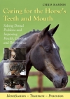 Caring for the Horse's Teeth and Mouth: Solving Dental Problems, and Improving Health, Comfort and Performance By Chris Hannes Cover Image