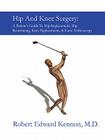 Hip and Knee Surgery: A Patient's Guide to Hip Replacement, Hip Resurfacing, Knee Replacement, and Knee Arthroscopy By Robert Kennon Cover Image