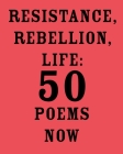 Resistance, Rebellion, Life: 50 Poems Now By Amit Majmudar (Editor) Cover Image