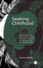 Seeking Childhood: The Emergence of the Child in the Visual and Literary Culture of the French Long Nineteenth Century (University of Wales Press - Studies in Visual Culture) By Sophie Handler Cover Image