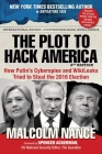 The Plot to Hack America: How Putin's Cyberspies and WikiLeaks Tried to Steal the 2016 Election By Malcolm Nance Cover Image