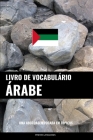 Livro de Vocabulário Árabe: Uma Abordagem Focada Em Tópicos By Pinhok Languages Cover Image
